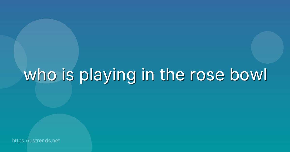 who is playing in the rose bowl