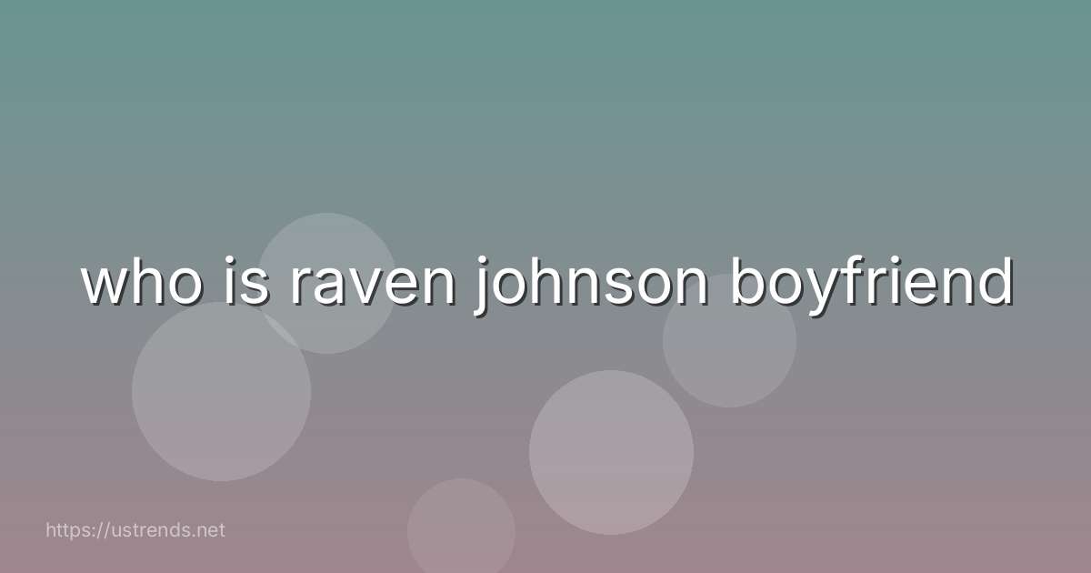 who is raven johnson boyfriend