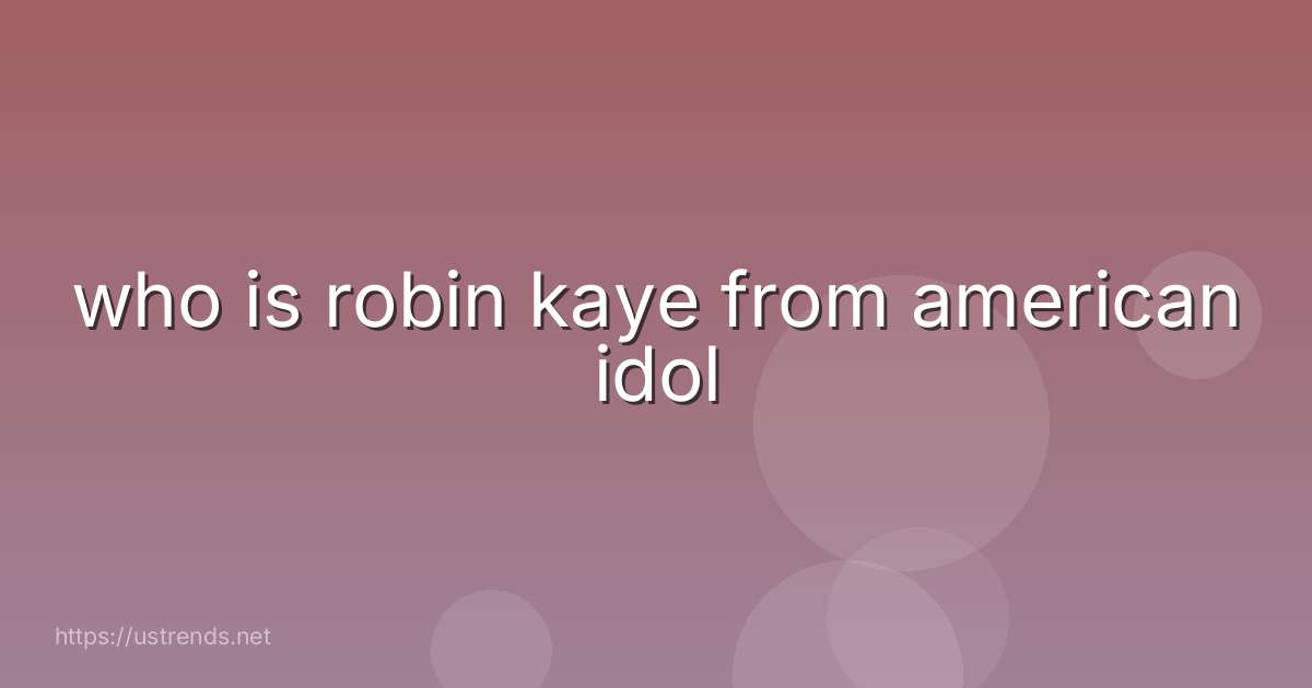 who is robin kaye from american idol