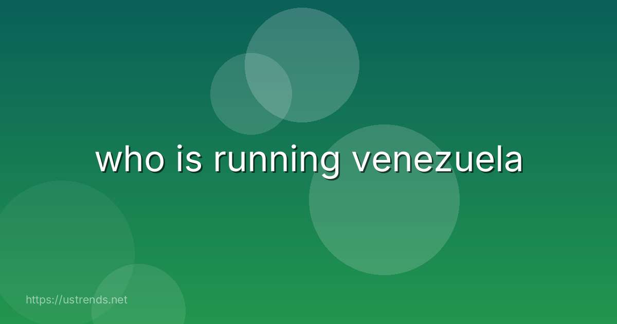 who is running venezuela