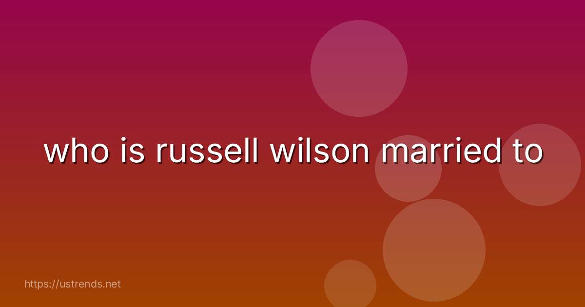 who is russell wilson married to