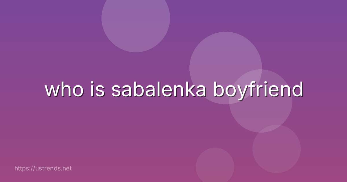 who is sabalenka boyfriend