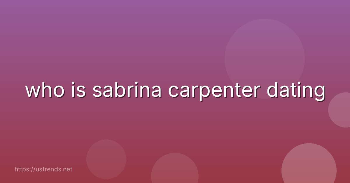 who is sabrina carpenter dating