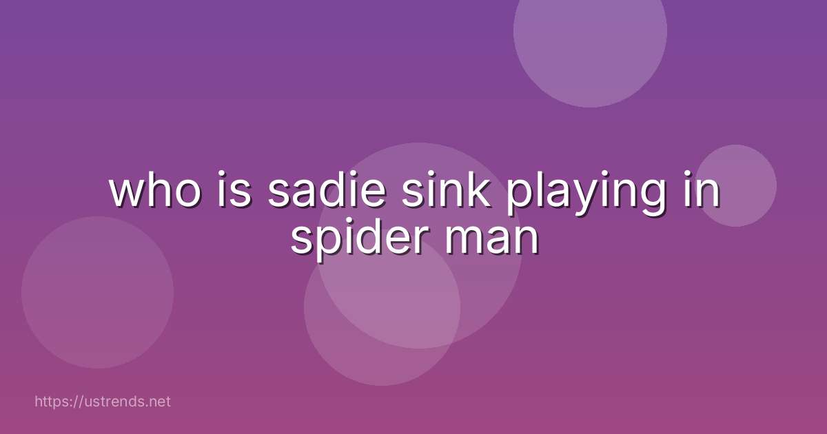 who is sadie sink playing in spider man