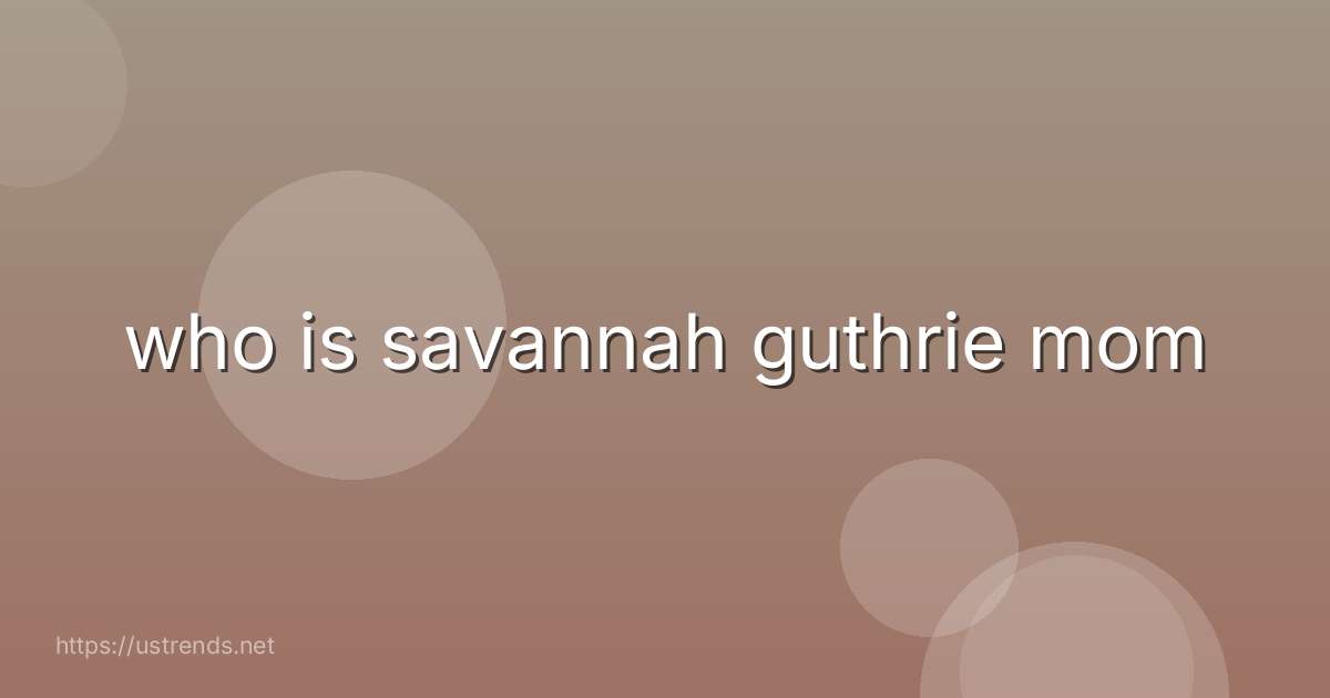 who is savannah guthrie mom