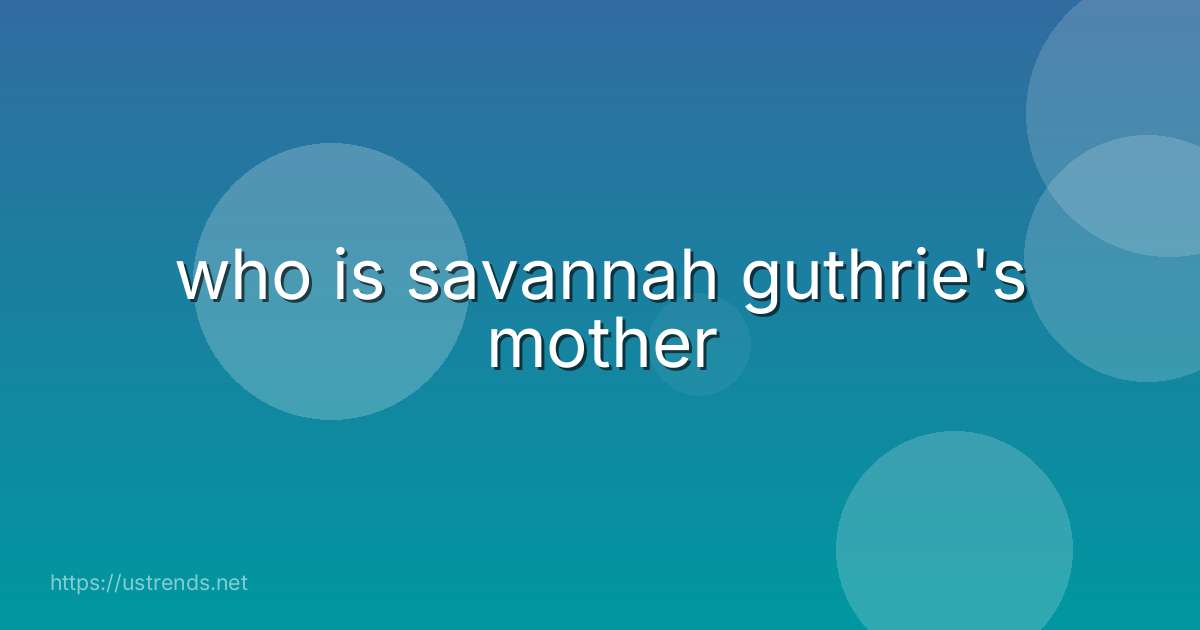 who is savannah guthrie's mother
