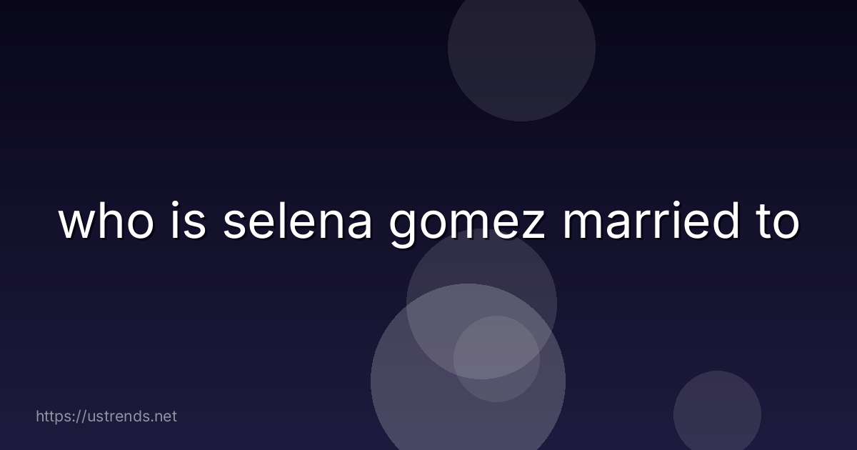 who is selena gomez married to