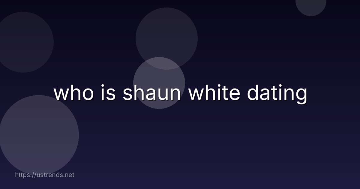 who is shaun white dating