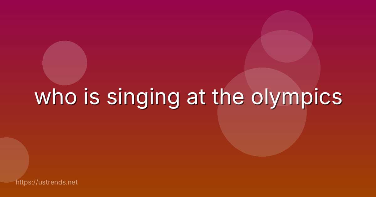 who is singing at the olympics