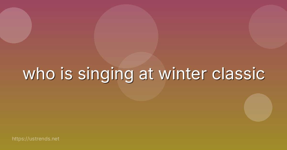 who is singing at winter classic