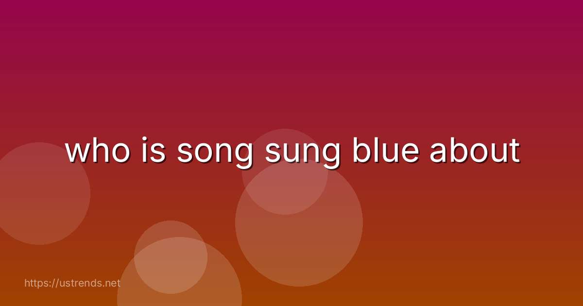 who is song sung blue about