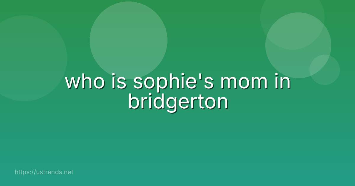 who is sophie's mom in bridgerton