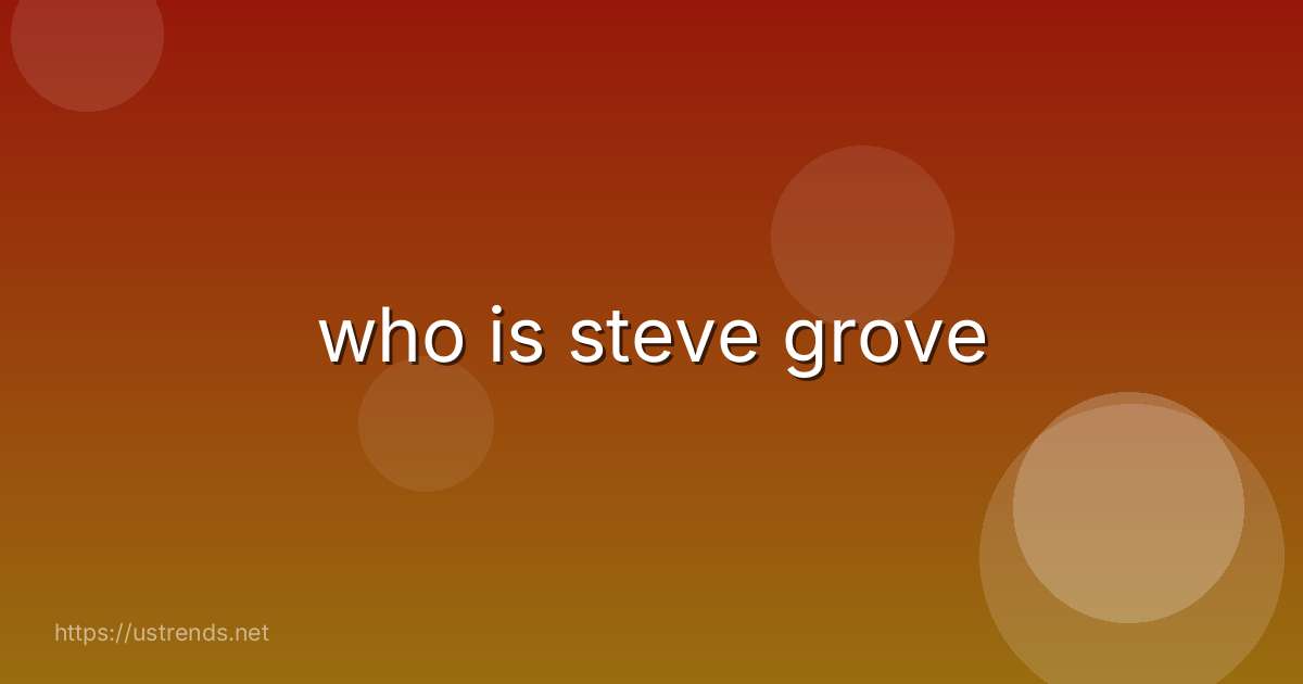 who is steve grove