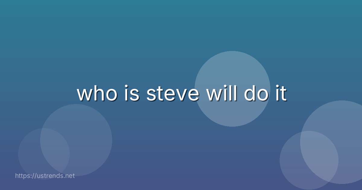 who is steve will do it
