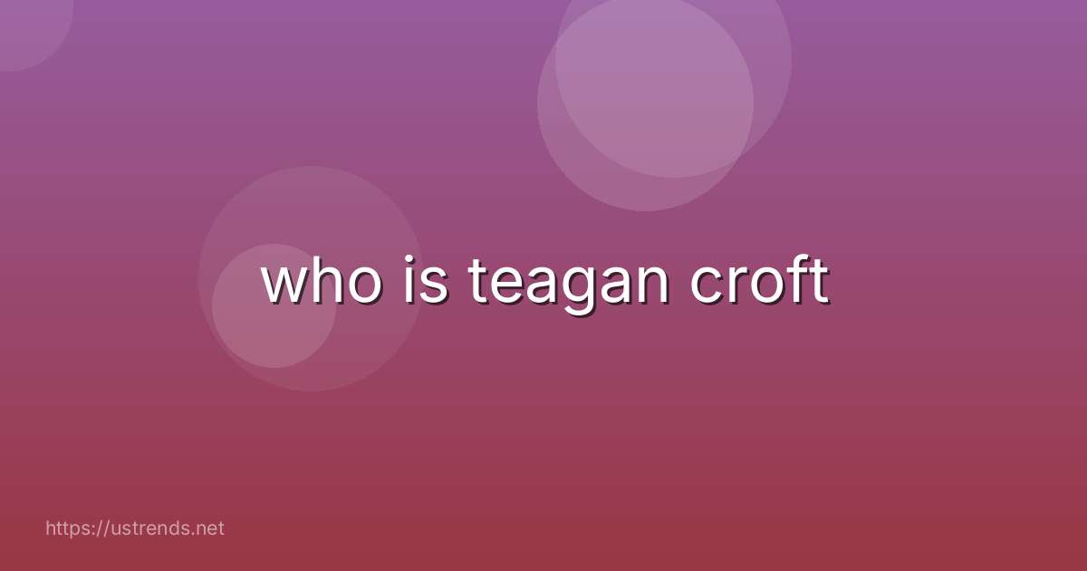 who is teagan croft