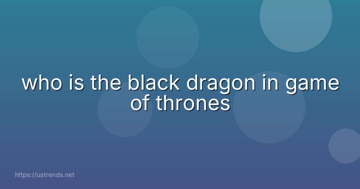 who is the black dragon in game of thrones