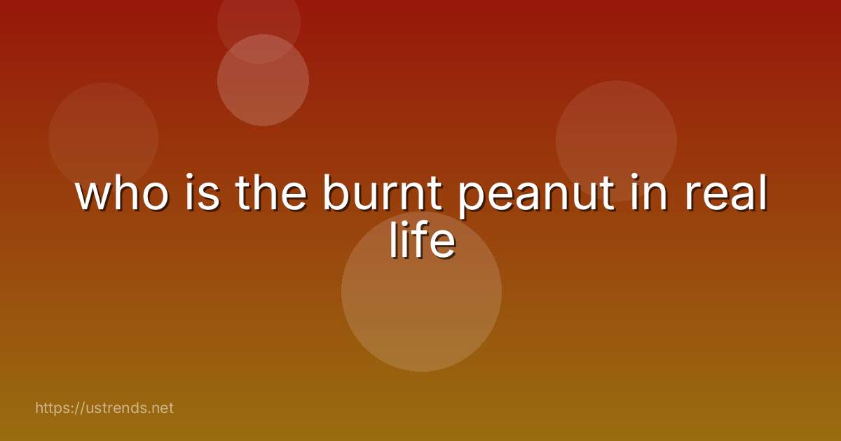 who is the burnt peanut in real life
