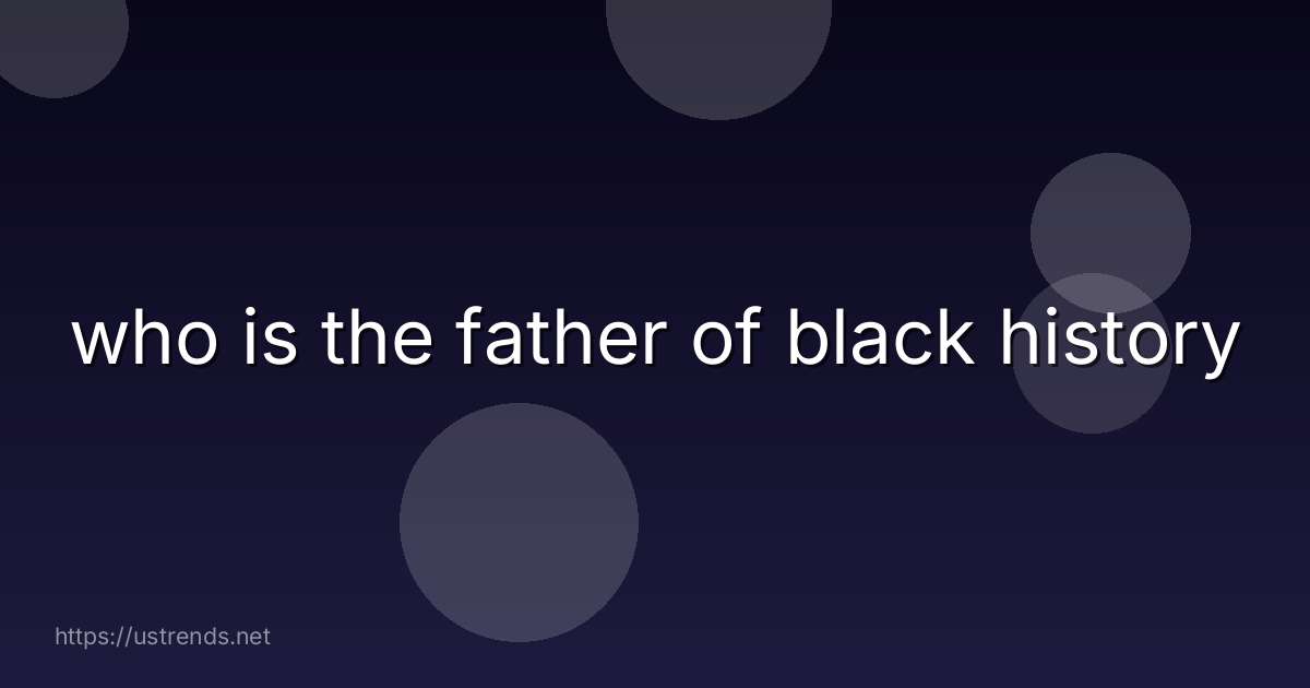 who is the father of black history