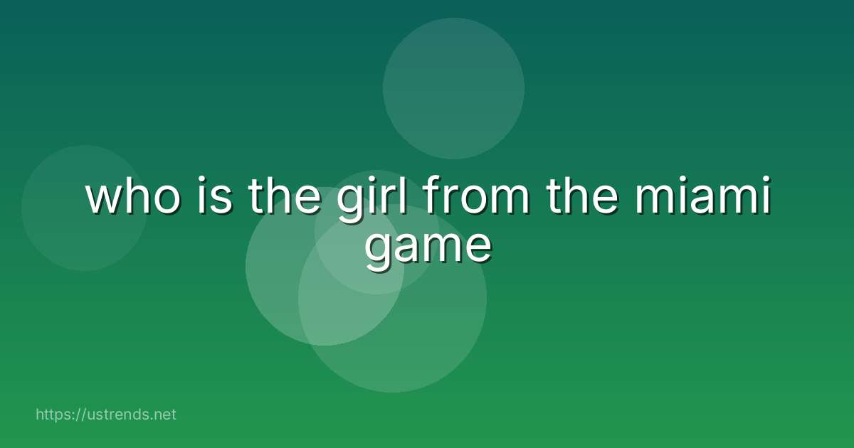 who is the girl from the miami game