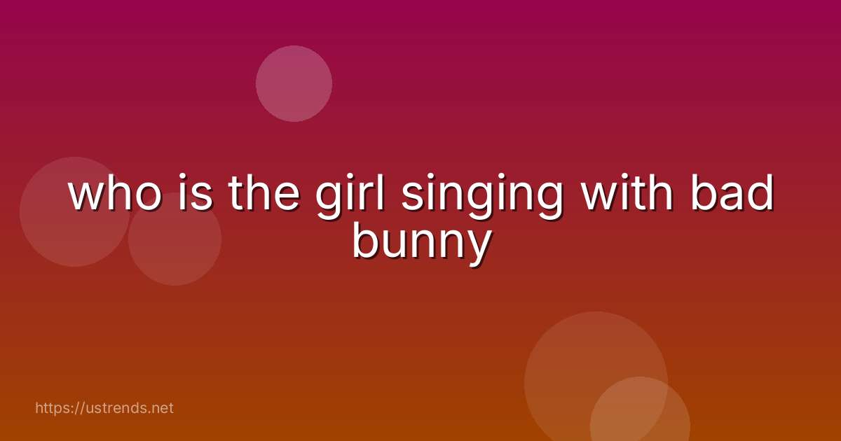 who is the girl singing with bad bunny