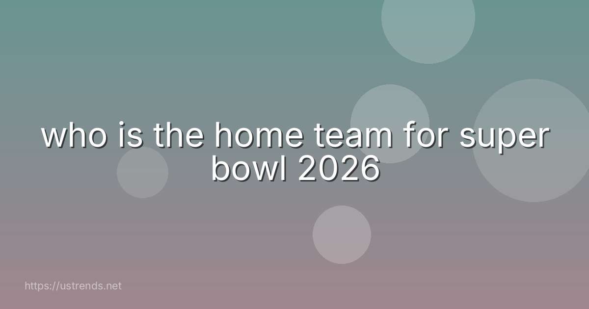 who is the home team for super bowl 2026