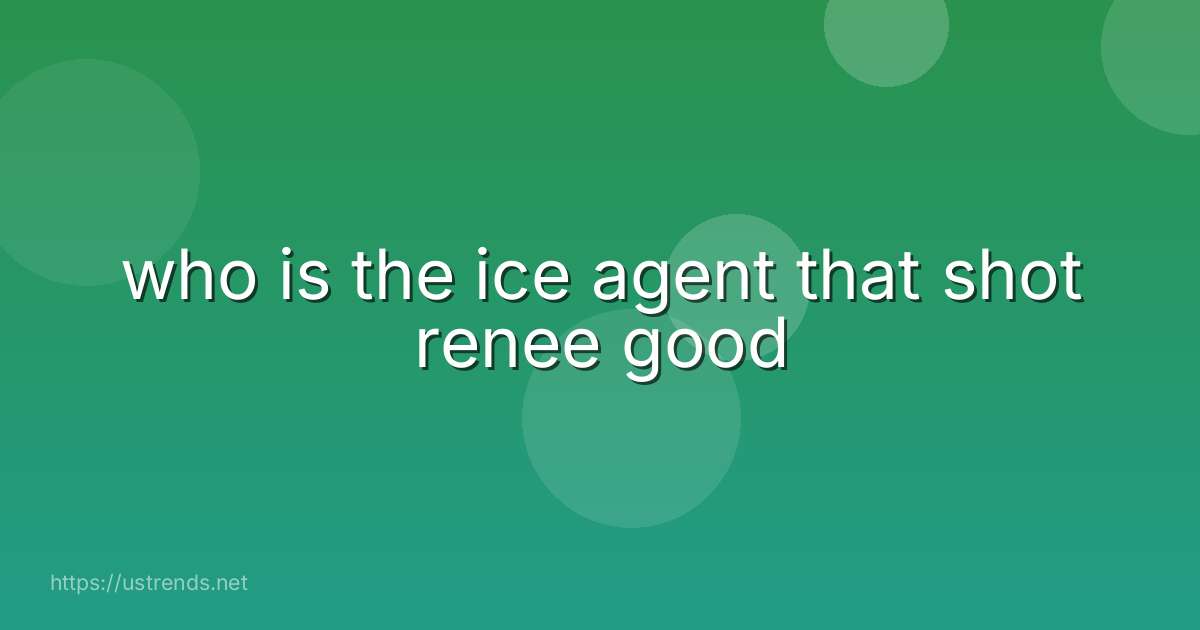 who is the ice agent that shot renee good