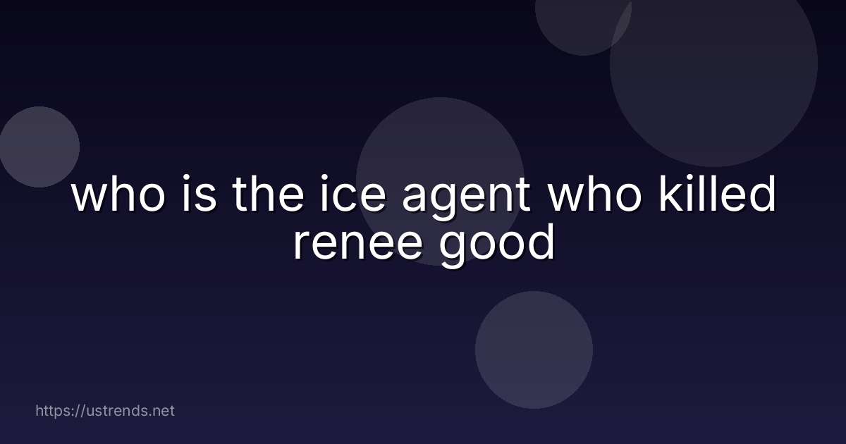 who is the ice agent who killed renee good