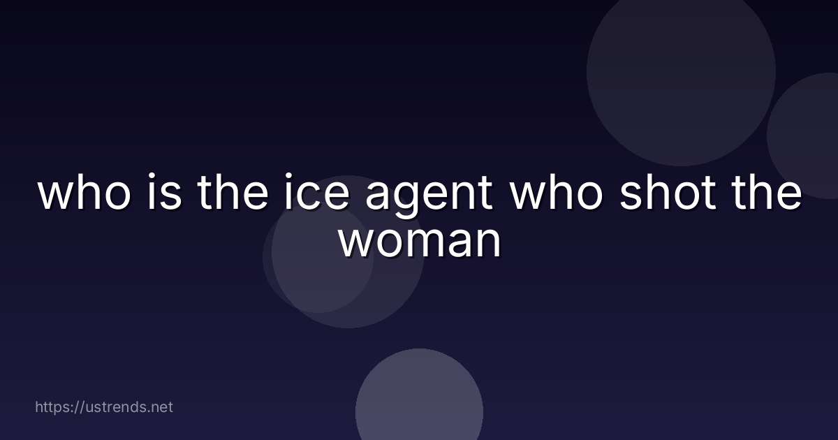 who is the ice agent who shot the woman