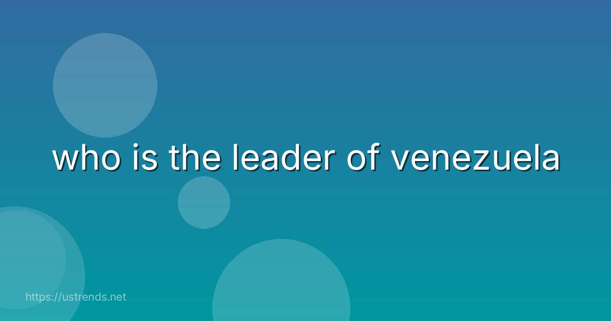 who is the leader of venezuela