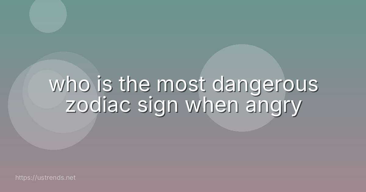 who is the most dangerous zodiac sign when angry