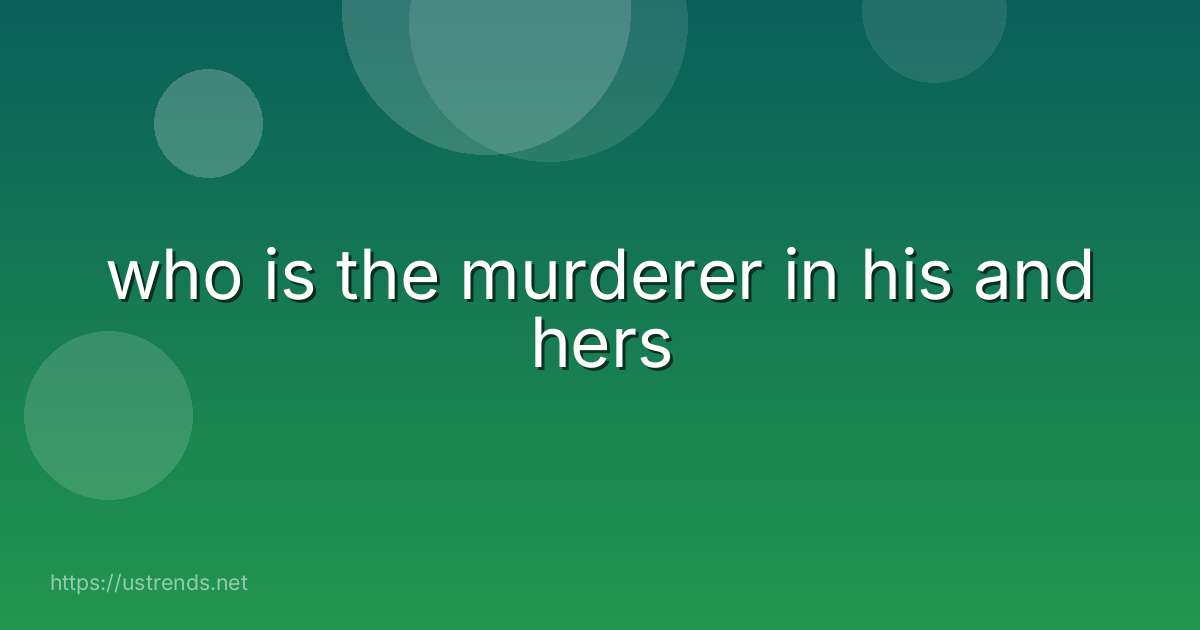 who is the murderer in his and hers