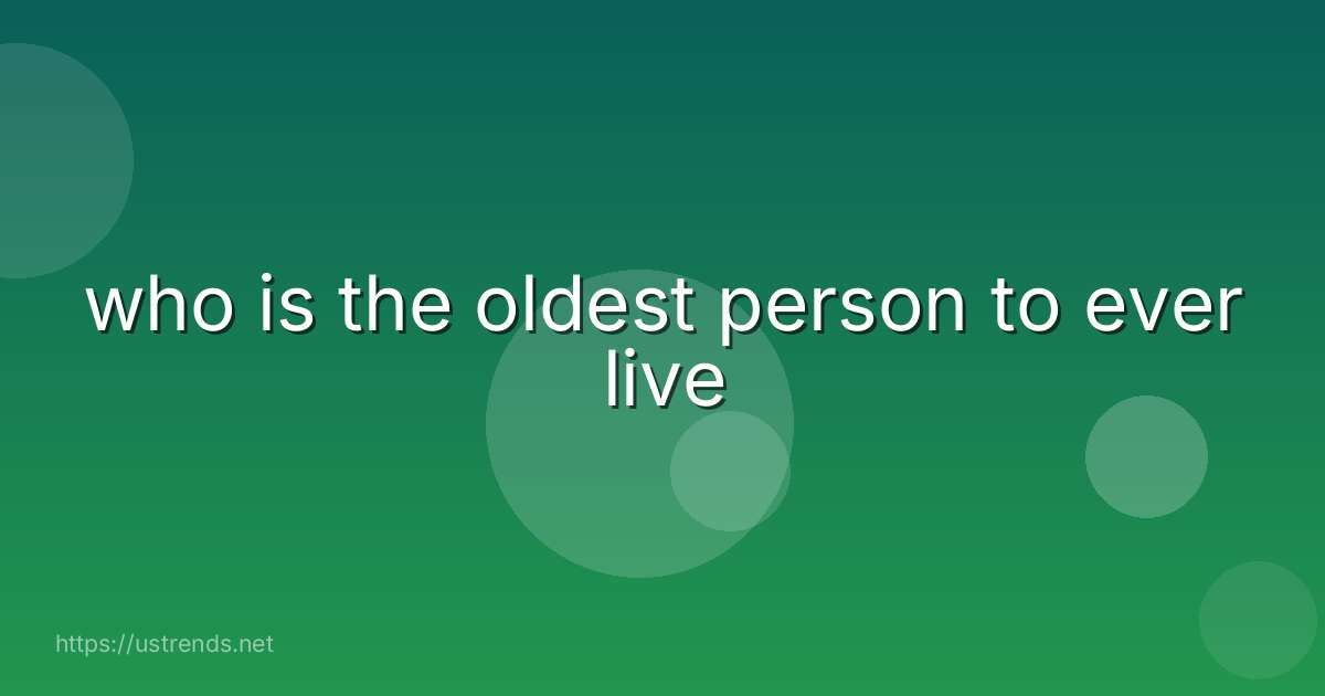 who is the oldest person to ever live
