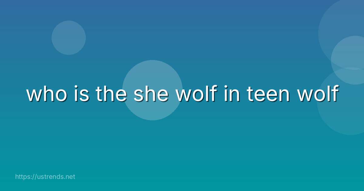 who is the she wolf in teen wolf