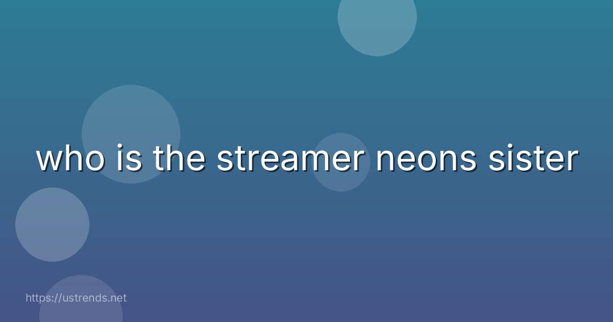 who is the streamer neons sister