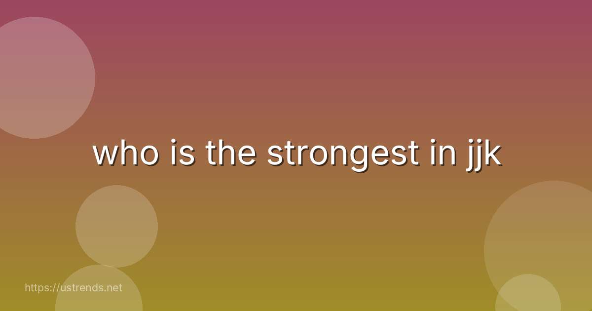who is the strongest in jjk