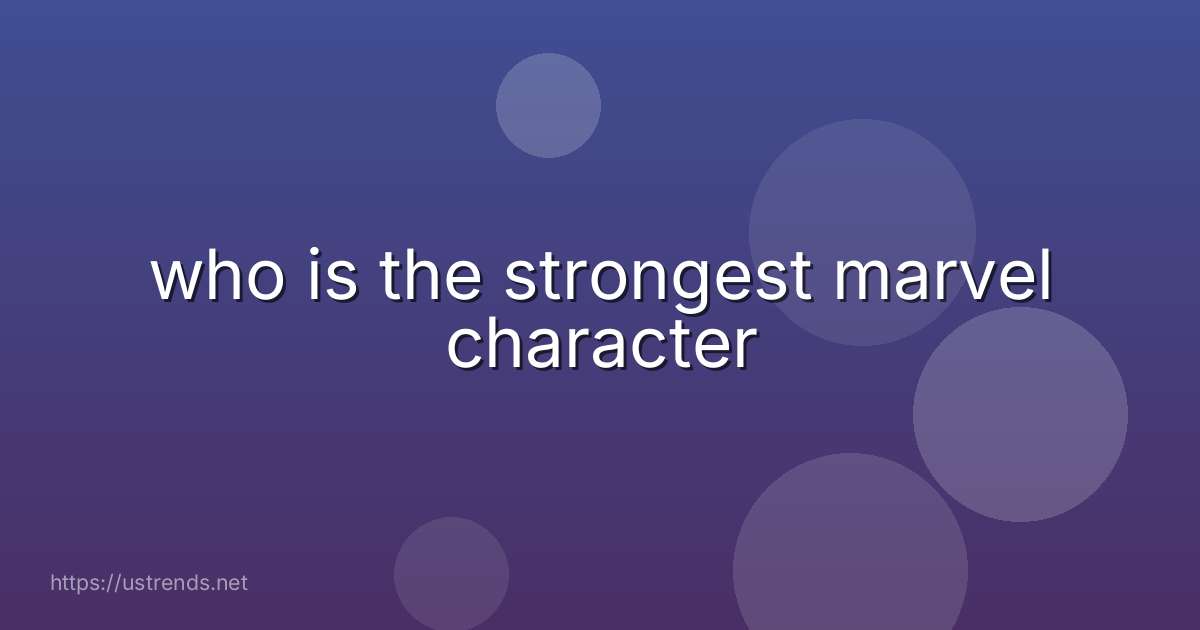 who is the strongest marvel character
