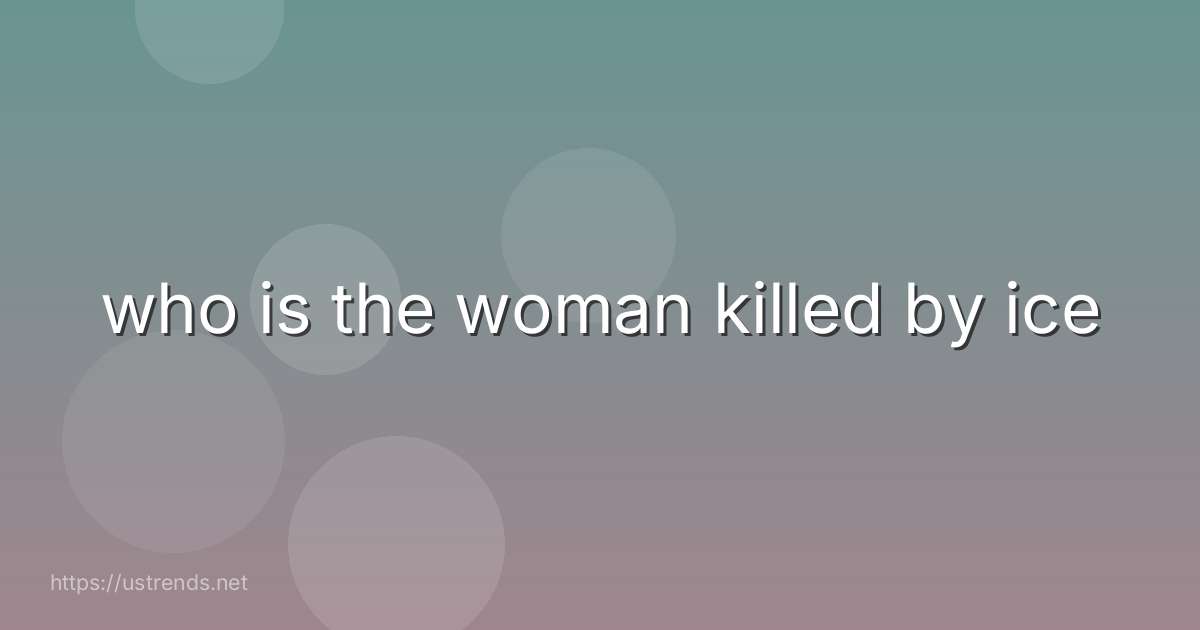 who is the woman killed by ice