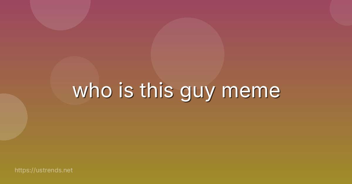 who is this guy meme