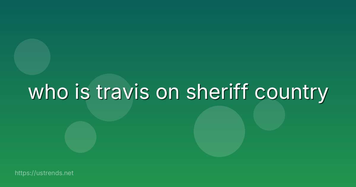 who is travis on sheriff country