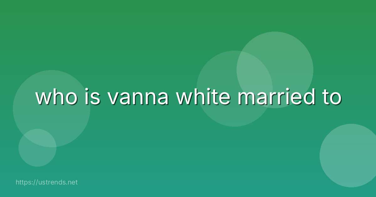 who is vanna white married to