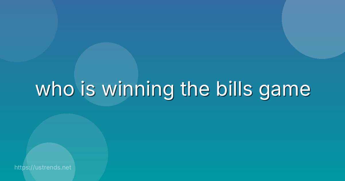 who is winning the bills game