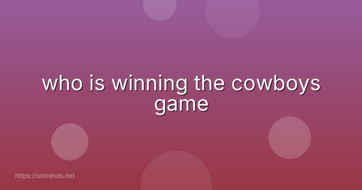 who is winning the cowboys game