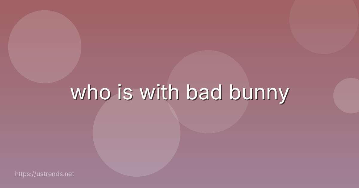 who is with bad bunny