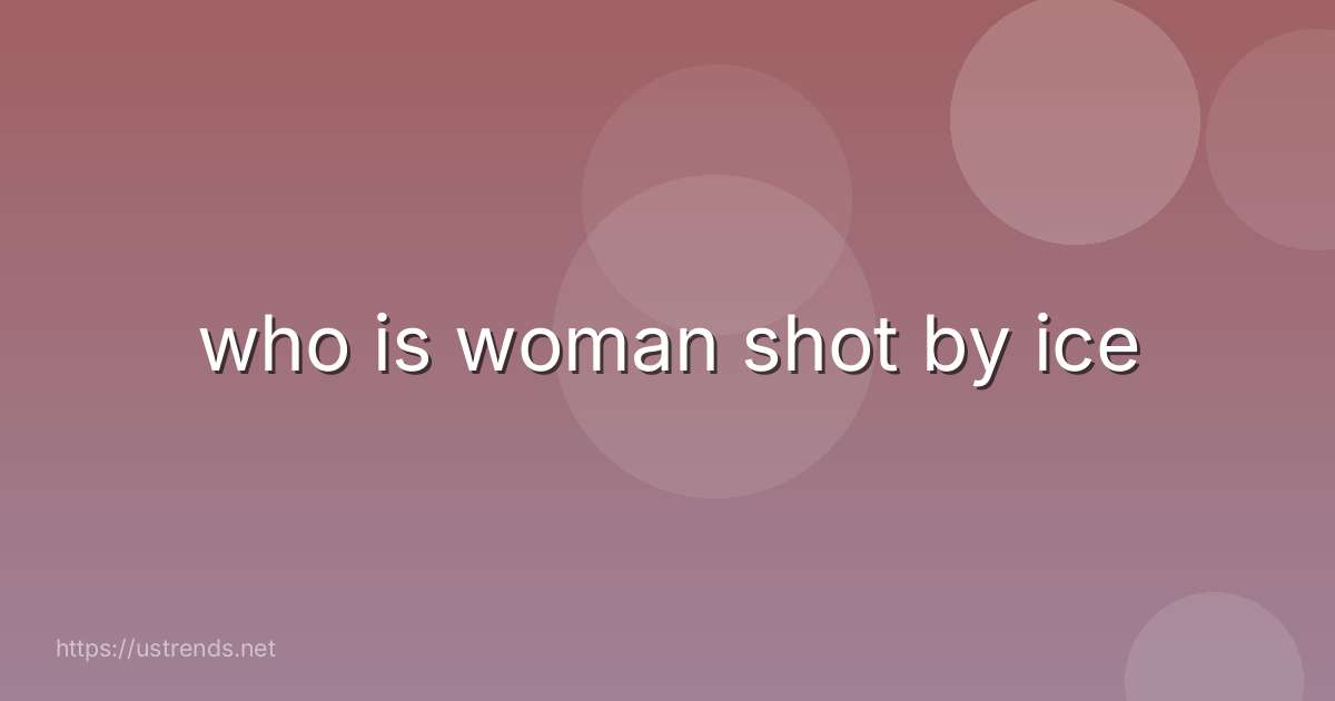 who is woman shot by ice