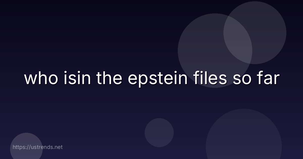 who isin the epstein files so far