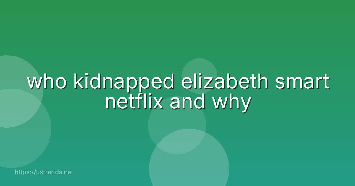 who kidnapped elizabeth smart netflix and why