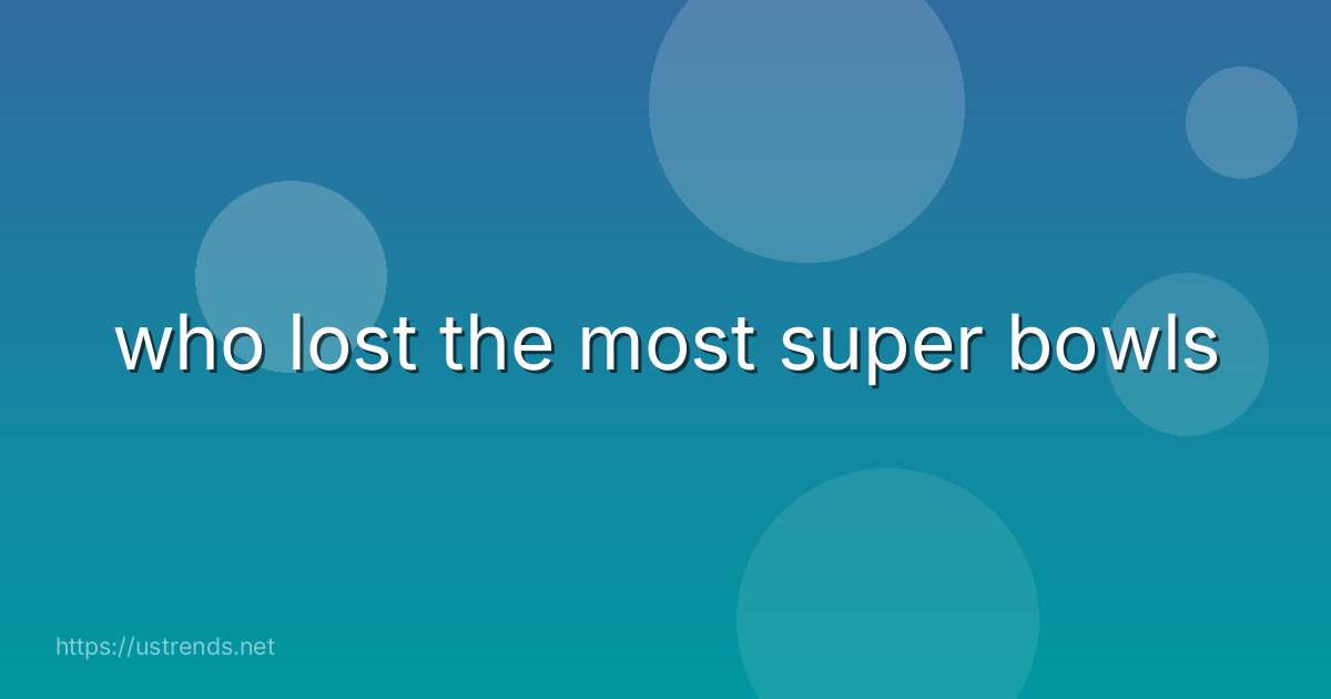 who lost the most super bowls