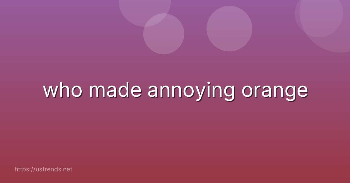 who made annoying orange