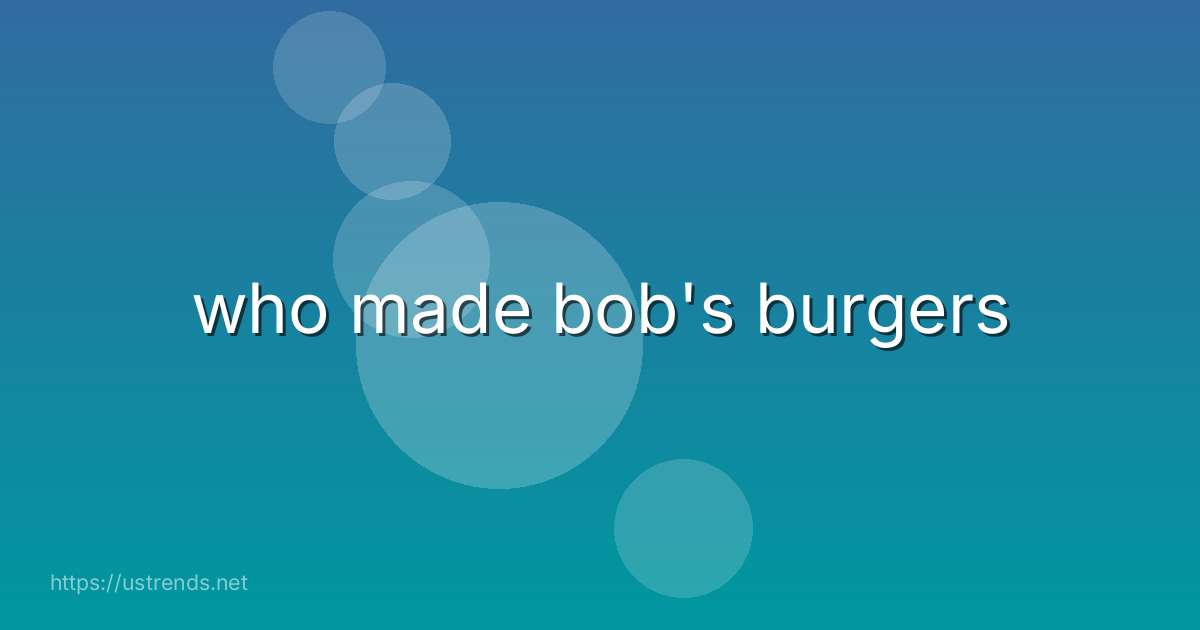 who made bob's burgers