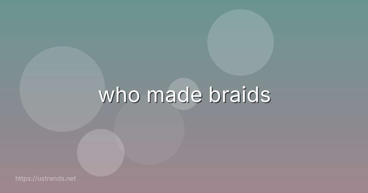 who made braids
